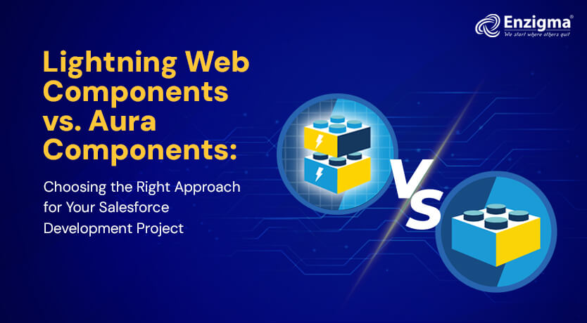 Lightning Web Components vs. Aura Components: Choosing the Right Approach for Your Salesforce Development Project